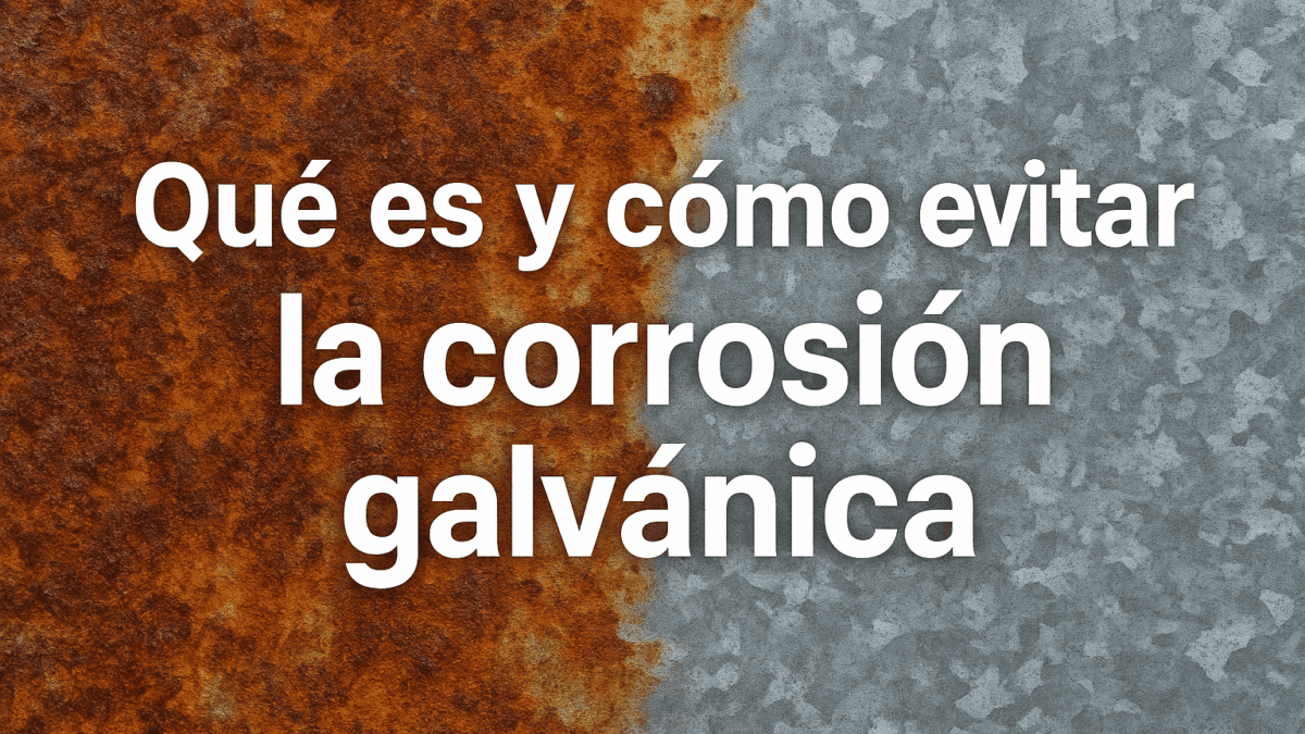 Qué es la corrosión galvánica y cómo evitarla